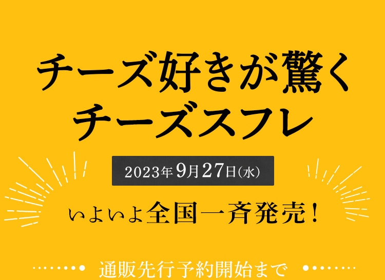 チーズ好きが驚くチーズスフレ 2023年9月27日（水） いよいよ全国一斉発売！ 通販先行販売開始まで