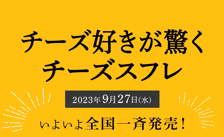 チーズ好きが驚くチーズスフレ 2023年9月27日（水） いよいよ全国一斉発売！