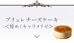 ブリュレチーズケーキ＜煌めくキャラメリゼ＞セクションに遷移