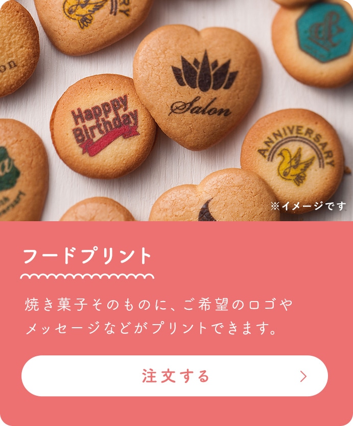 フードプレイント 焼き菓子そのものに、ご希望のロゴやメッセージなどがプリントできます。 注文する