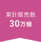累計販売数30万個