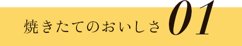 焼きたてのおいしさ
                        01