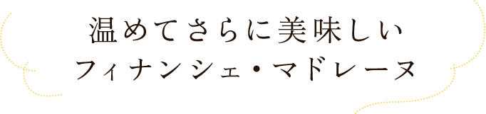 温めてさらに美味しいフィナンシェ・マドレーヌ