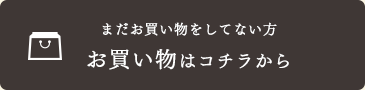 まだお買い物をしてない方 お買い物はコチラから