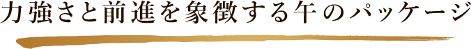 力強さと前進を象徴する午のパッケージ