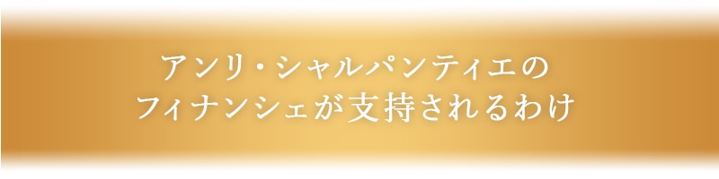 アンリシャルパンティエのフィナンシェが支持される