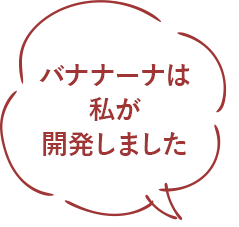 バナナーナは私が開発しました