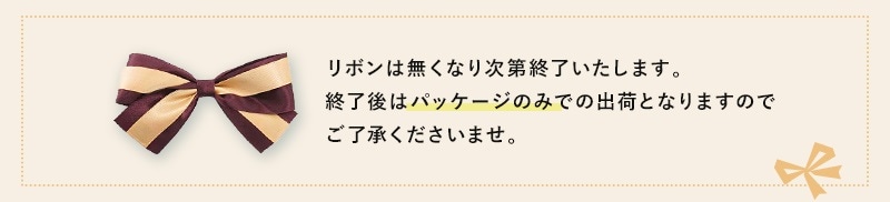 リボンはなくなり次第終了いたします、
終了後はパッケージのみでの出荷となりますのでご了承くださいませ。