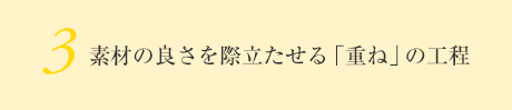 3 素材の良さを際立たせる「重ね」の工程