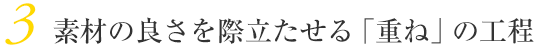 3 素材の良さを際立たせる「重ね」の工程